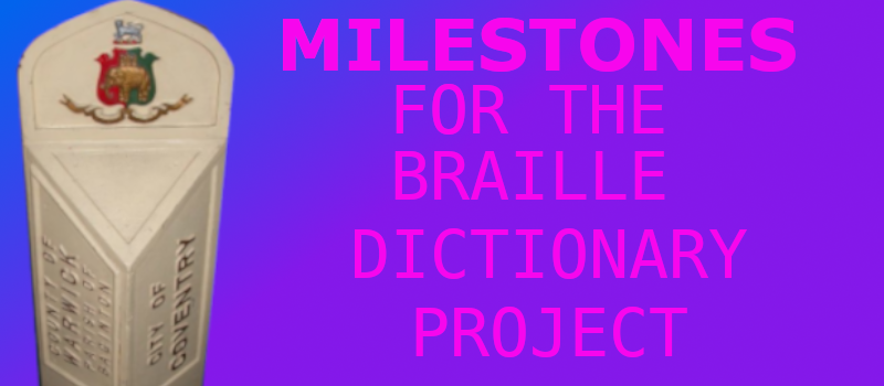 Milestones for the Braille Dictionary Project